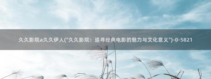 热电影院伊人久久电影网