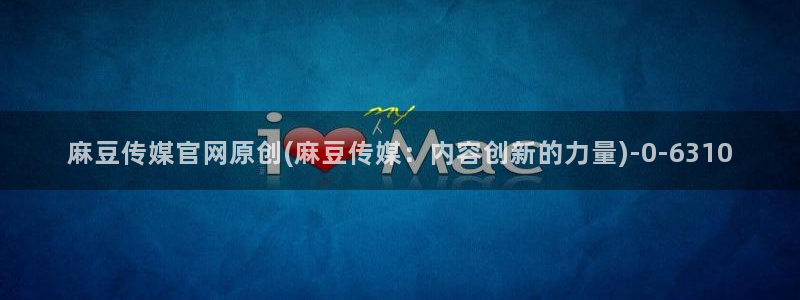 麻豆影视传媒官网：麻豆传媒官网原创(麻豆传媒：内容创新的力量)